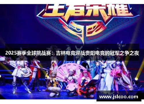 2025赛季全球挑战赛：吉林电竞迎战贵阳电竞的冠军之争之夜