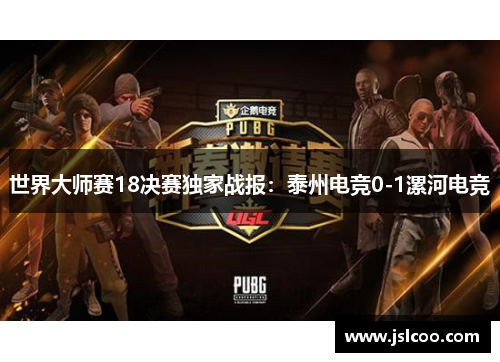 世界大师赛18决赛独家战报：泰州电竞0-1漯河电竞