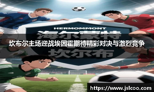 坎布尔主场迎战埃因霍期待精彩对决与激烈竞争